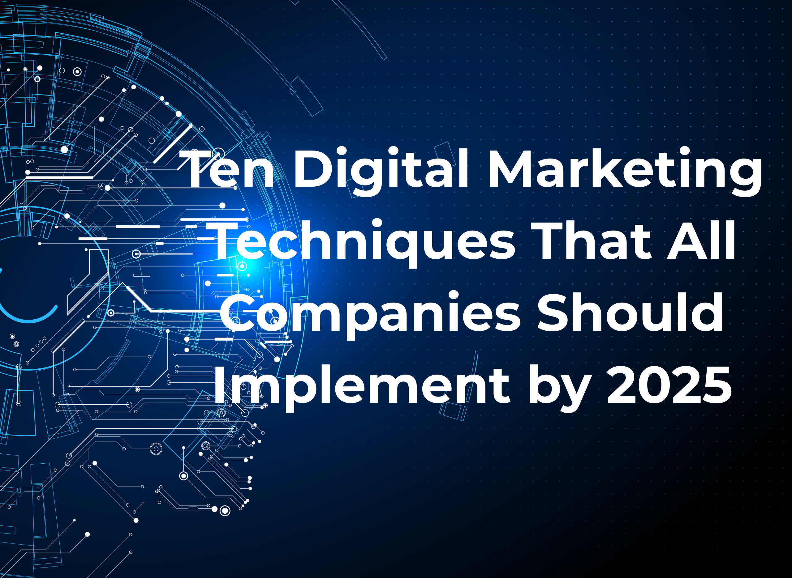 Ten Digital Marketing Techniques That All Companies Should Implement by 2025