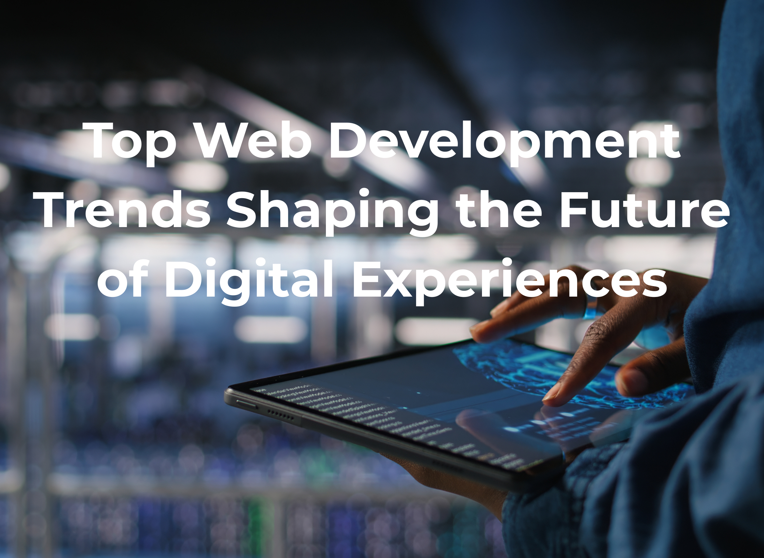 Top Web Development Trends Shaping the Future of Digital Experiences