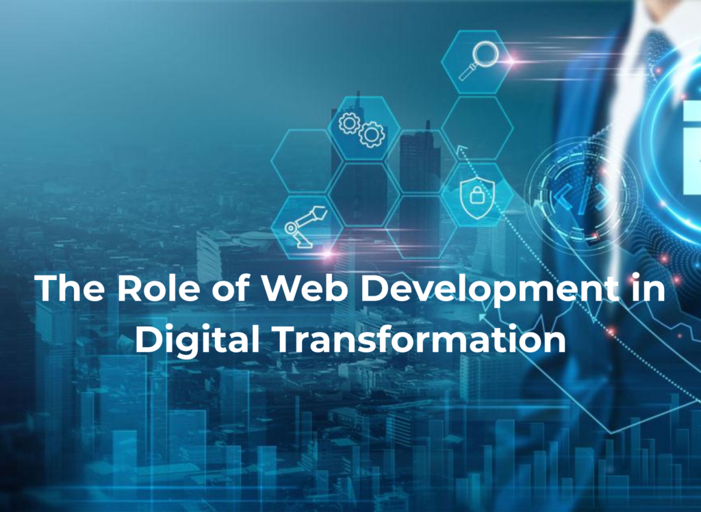 The Role of Web Development in Digital Transformation